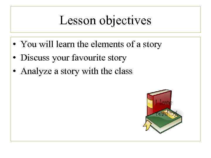 Lesson objectives • You will learn the elements of a story • Discuss your