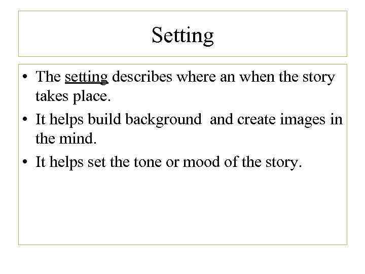 Setting • The setting describes where an when the story takes place. • It