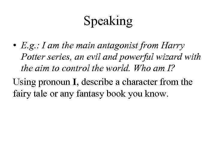 Speaking • E. g. : I am the main antagonist from Harry Potter series,