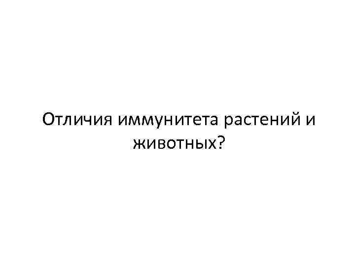Отличия иммунитета растений и животных? 