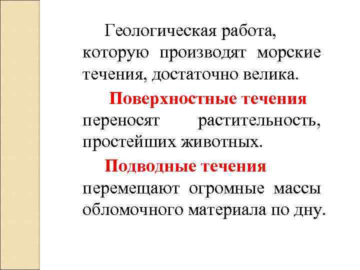 Геологическая работа, которую производят морские течения, достаточно велика. Поверхностные течения переносят растительность, простейших животных.