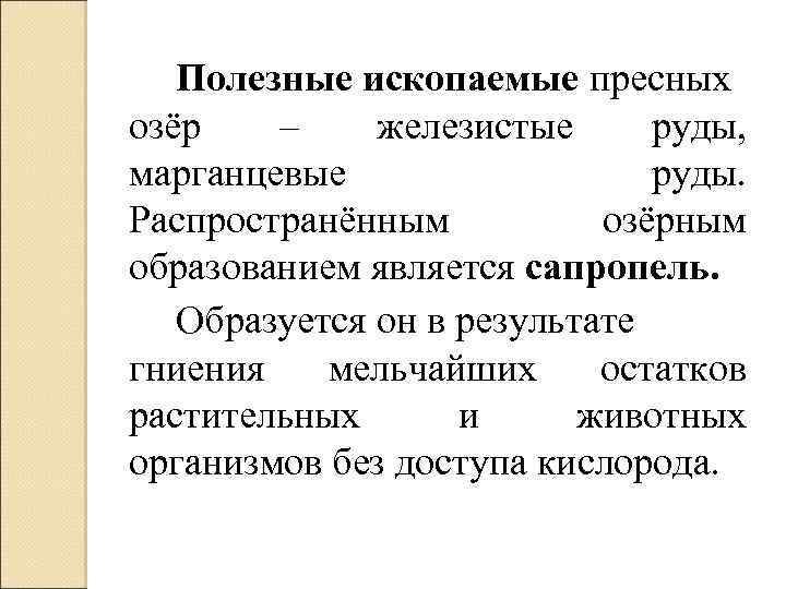 Полезные ископаемые пресных озёр – железистые руды, марганцевые руды. Распространённым озёрным образованием является сапропель.