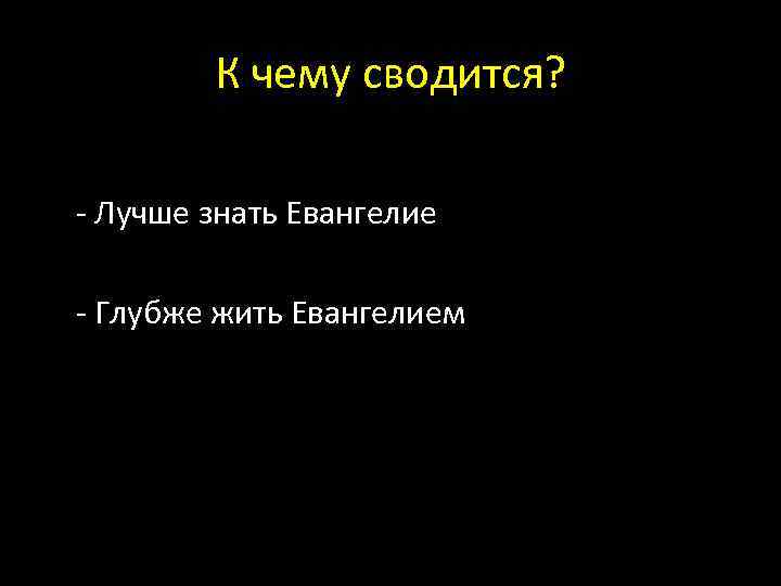 К чему сводится? - Лучше знать Евангелие - Глубже жить Евангелием 