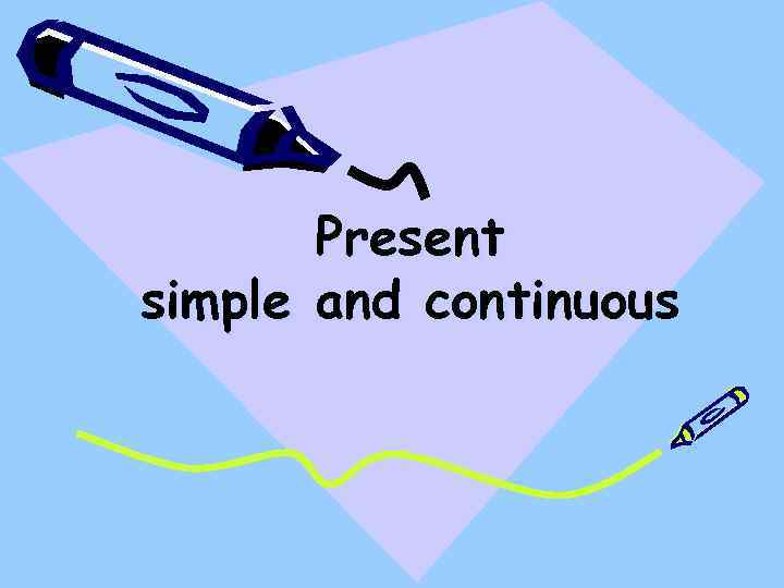 Present simple and continuous 