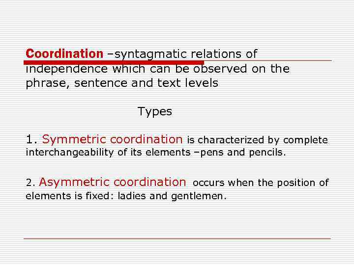 Coordination –syntagmatic relations of independence which can be observed on the phrase, sentence and