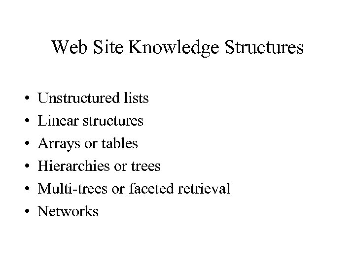 Web Site Knowledge Structures • • • Unstructured lists Linear structures Arrays or tables