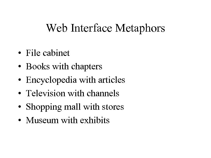 Web Interface Metaphors • • • File cabinet Books with chapters Encyclopedia with articles