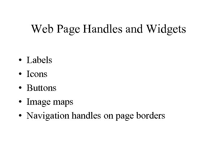 Web Page Handles and Widgets • • • Labels Icons Buttons Image maps Navigation