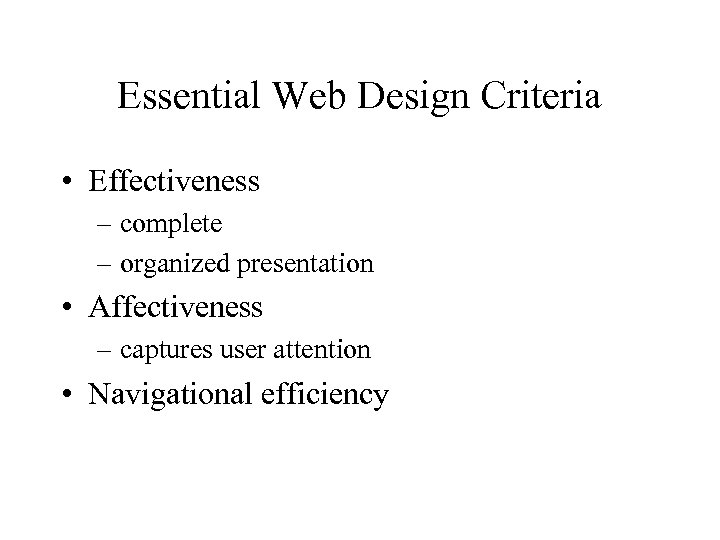 Essential Web Design Criteria • Effectiveness – complete – organized presentation • Affectiveness –