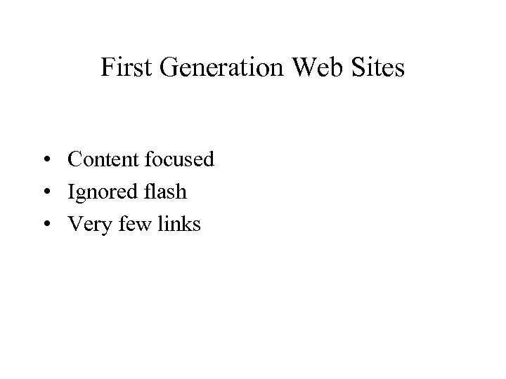 First Generation Web Sites • Content focused • Ignored flash • Very few links