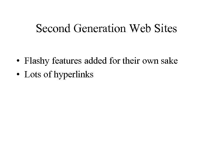 Second Generation Web Sites • Flashy features added for their own sake • Lots