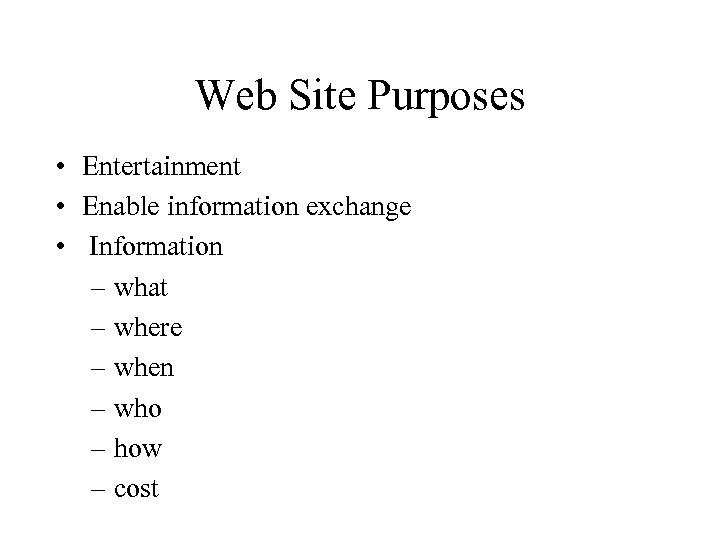 Web Site Purposes • Entertainment • Enable information exchange • Information – what –