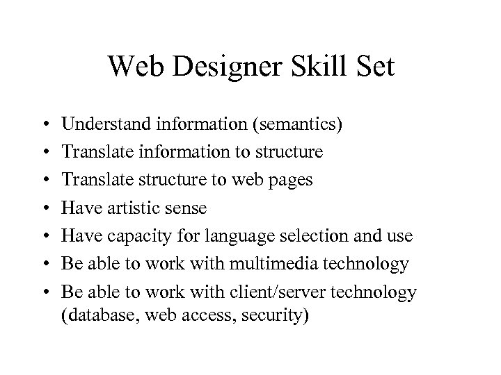 Web Designer Skill Set • • Understand information (semantics) Translate information to structure Translate