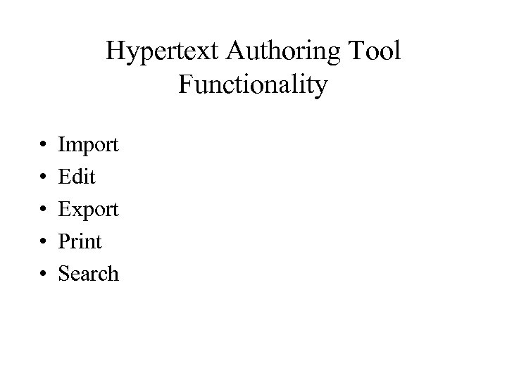 Hypertext Authoring Tool Functionality • • • Import Edit Export Print Search 