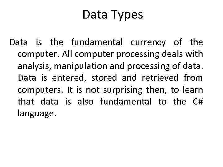 Data Types Data is the fundamental currency of the computer. All computer processing deals