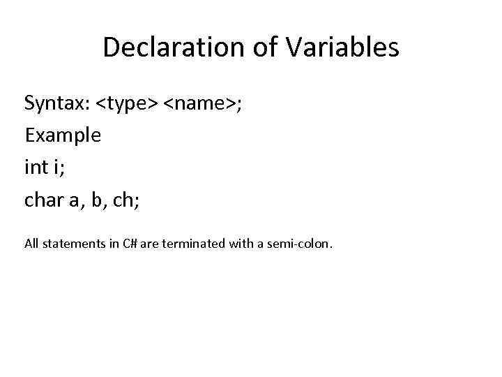 Declaration of Variables Syntax: <type> <name>; Example int i; char a, b, ch; All