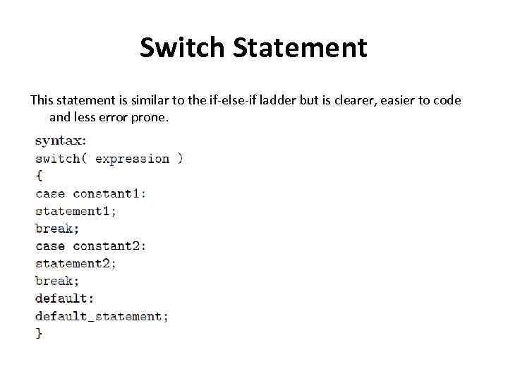 Switch Statement This statement is similar to the if-else-if ladder but is clearer, easier