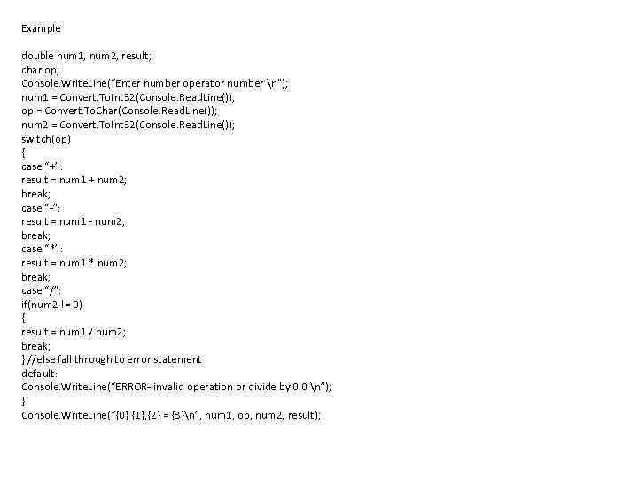 Example double num 1, num 2, result; char op; Console. Write. Line(“Enter number operator