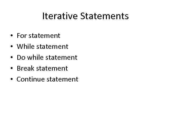 Iterative Statements • • • For statement While statement Do while statement Break statement