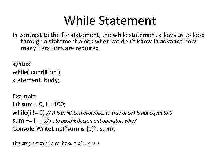 While Statement In contrast to the for statement, the while statement allows us to