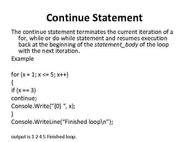 Continue Statement The continue statement terminates the current iteration of a for, while or