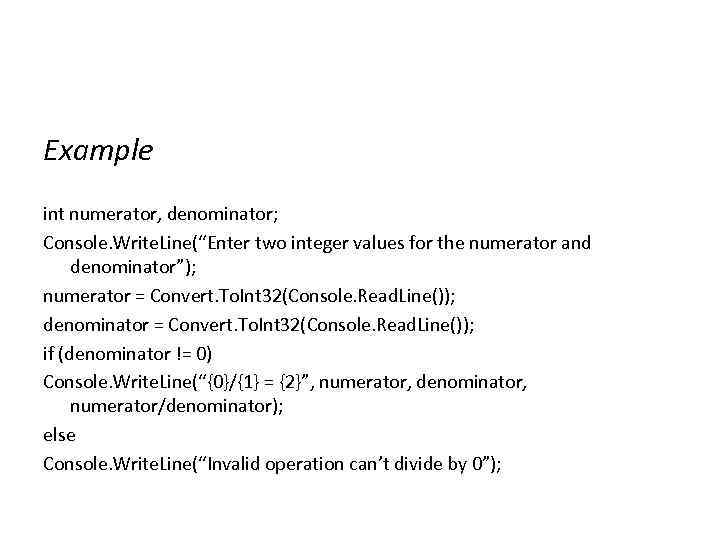 Example int numerator, denominator; Console. Write. Line(“Enter two integer values for the numerator and