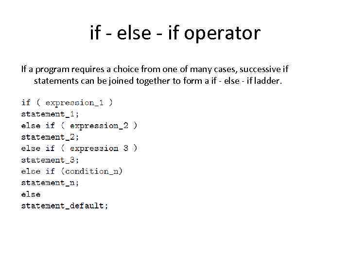 if - else - if operator If a program requires a choice from one