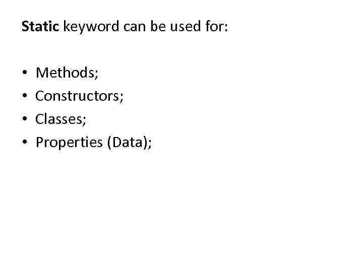 Static keyword can be used for: • • Methods; Constructors; Classes; Properties (Data); 