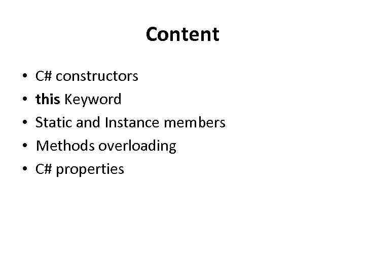 Content • • • C# constructors this Keyword Static and Instance members Methods overloading