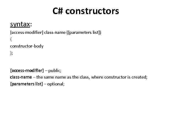 C# constructors syntax: [access-modifier] class-name ([parameters list]) { constructor-body }; [access-modifier] – public; class-name