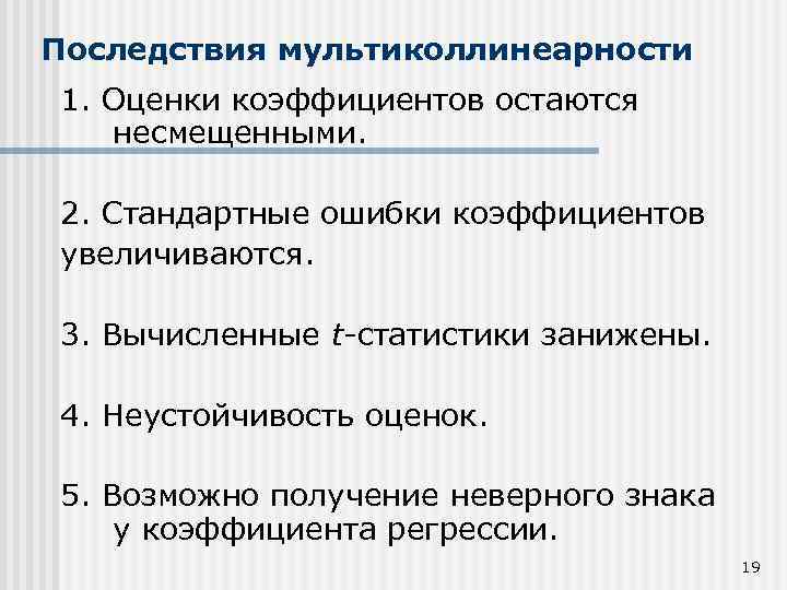 Последствия мультиколлинеарности 1. Оценки коэффициентов остаются несмещенными. 2. Стандартные ошибки коэффициентов увеличиваются. 3. Вычисленные