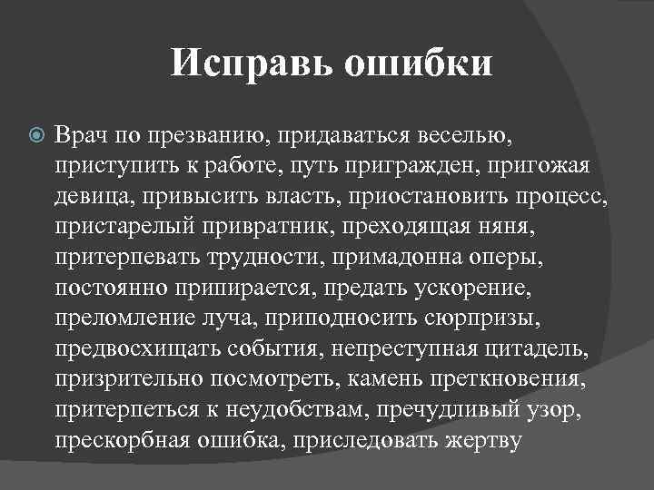 Исправь ошибки Врач по презванию, придаваться веселью, приступить к работе, путь пригражден, пригожая девица,