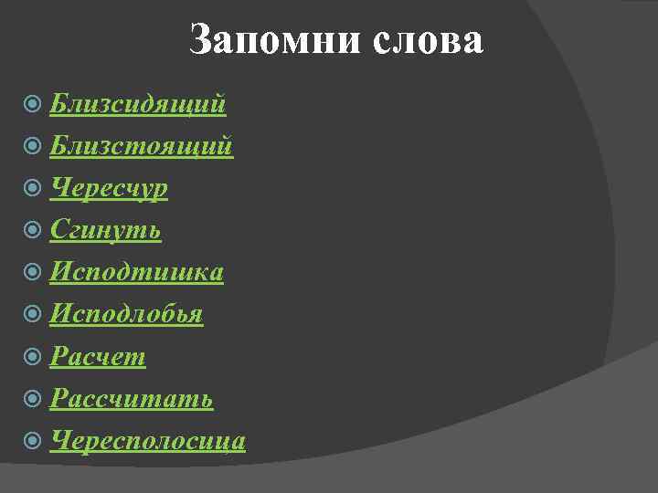 Запомни слова Близсидящий Близстоящий Чересчур Сгинуть Исподтишка Исподлобья Расчет Рассчитать Чересполосица 