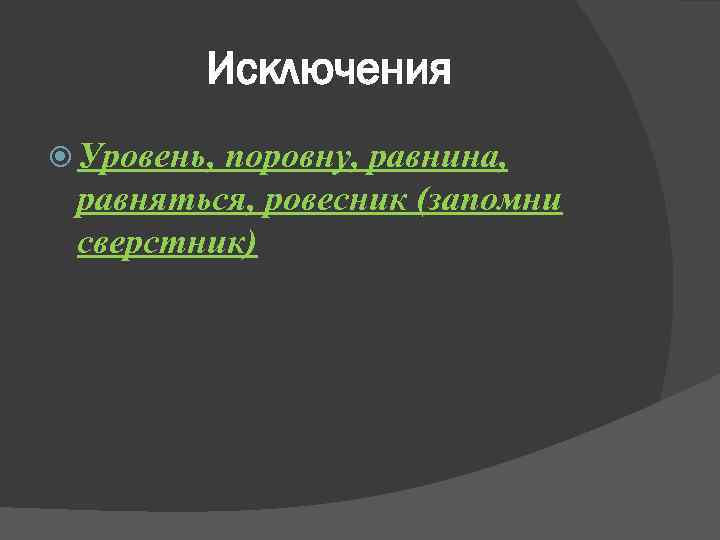 Исключения Уровень, поровну, равнина, равняться, ровесник (запомни сверстник) 