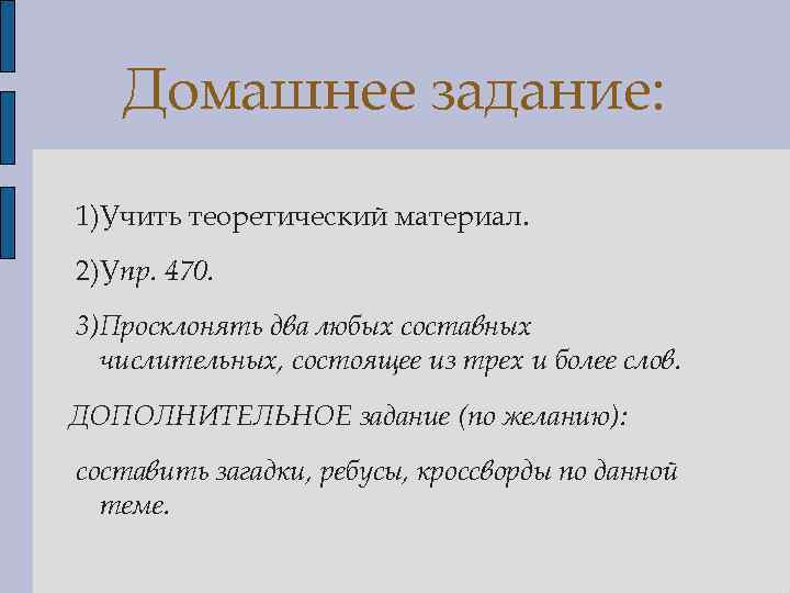 Домашнее задание: 1)Учить теоретический материал. 2)Упр. 470. 3)Просклонять два любых составных числительных, состоящее из