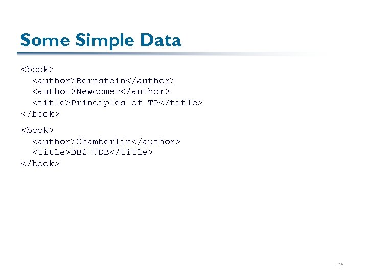 Some Simple Data <book> <author>Bernstein</author> <author>Newcomer</author> <title>Principles of TP</title> </book> <author>Chamberlin</author> <title>DB 2 UDB</title>