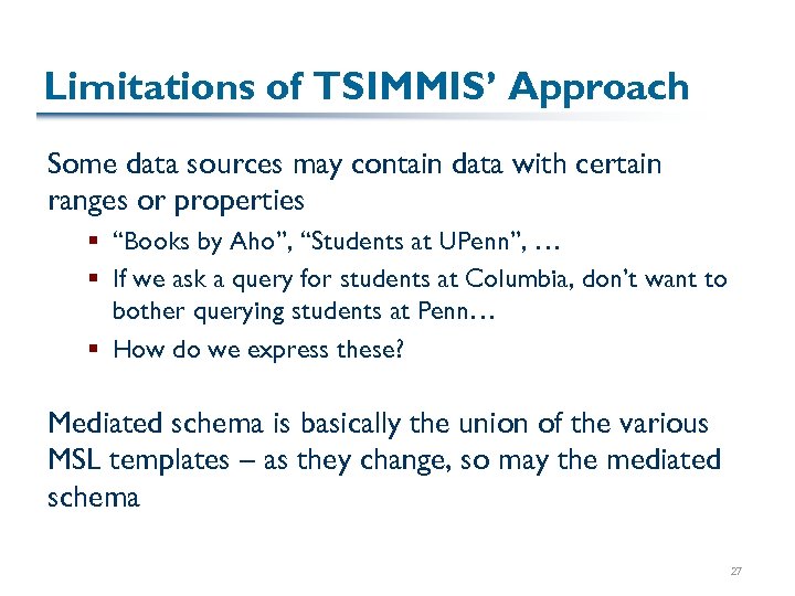 Limitations of TSIMMIS’ Approach Some data sources may contain data with certain ranges or