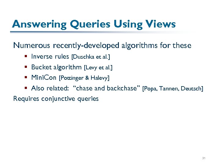 Answering Queries Using Views Numerous recently-developed algorithms for these § Inverse rules [Duschka et