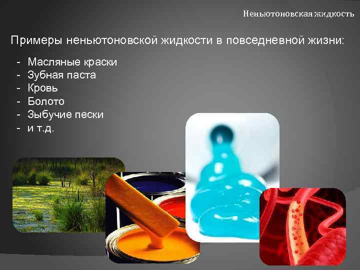 Неньютоновская жидкость Примеры неньютоновской жидкости в повседневной жизни: - Масляные краски Зубная паста Кровь