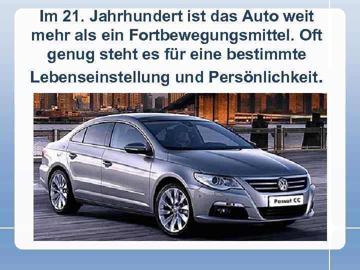 Im 21. Jahrhundert ist das Auto weit mehr als ein Fortbewegungsmittel. Oft genug steht