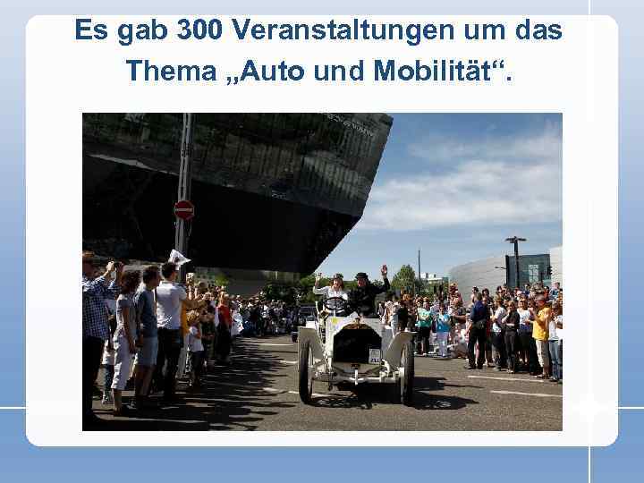 Es gab 300 Veranstaltungen um das Thema „Auto und Mobilität“. 