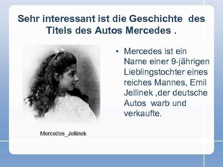 Sehr interessant ist die Geschichte des Titels des Autos Mercedes. • Mercedes ist ein