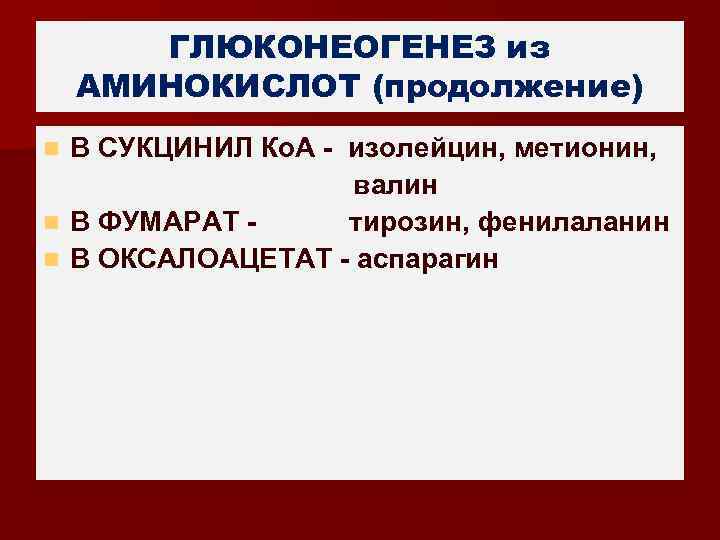 ГЛЮКОНЕОГЕНЕЗ из АМИНОКИСЛОТ (продолжение) В СУКЦИНИЛ Ко. А - изолейцин, метионин, валин n В