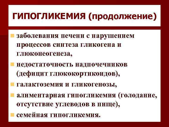 ГИПОГЛИКЕМИЯ (продолжение) n заболевания печени с нарушением процессов синтеза гликогена и глюконеогенеза, n недостаточность