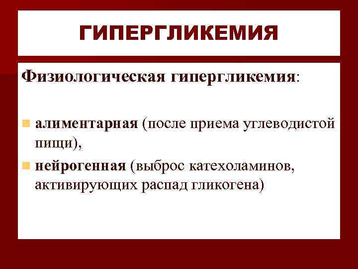 ГИПЕРГЛИКЕМИЯ Физиологическая гипергликемия: n алиментарная (после приема углеводистой пищи), n нейрогенная (выброс катехоламинов, активирующих