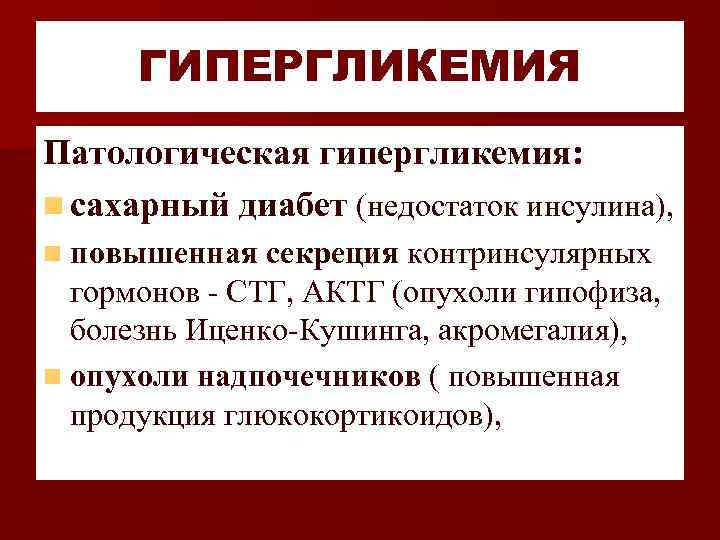 ГИПЕРГЛИКЕМИЯ Патологическая гипергликемия: n сахарный диабет (недостаток инсулина), n повышенная секреция контринсулярных гормонов -