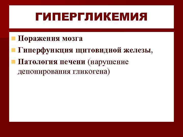 ГИПЕРГЛИКЕМИЯ n Поражения мозга n Гиперфункция щитовидной железы, n Патология печени (нарушение депонирования гликогена)