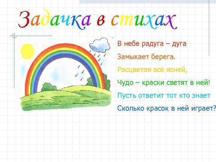 Задачка в стихах В небе радуга – дуга Замыкает берега. Расцветая всё ясней, Чудо