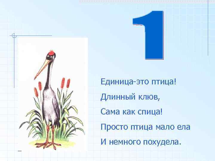 Единица-это птица! Длинный клюв, Сама как спица! Просто птица мало ела И немного похудела.