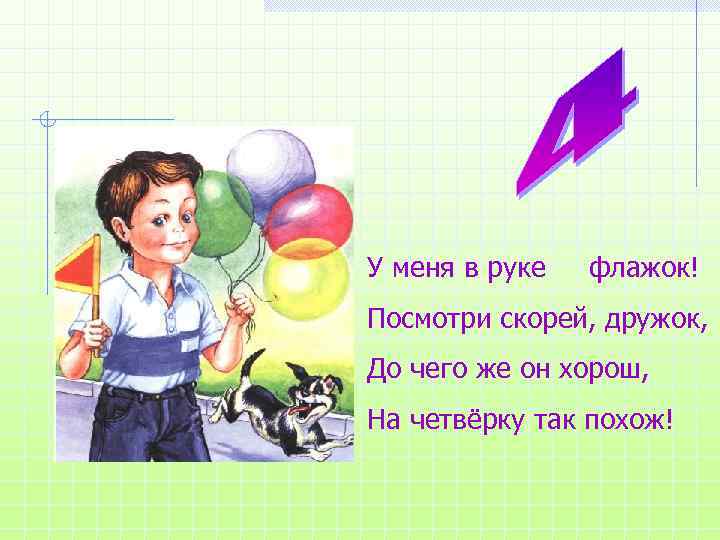 У меня в руке флажок! Посмотри скорей, дружок, До чего же он хорош, На